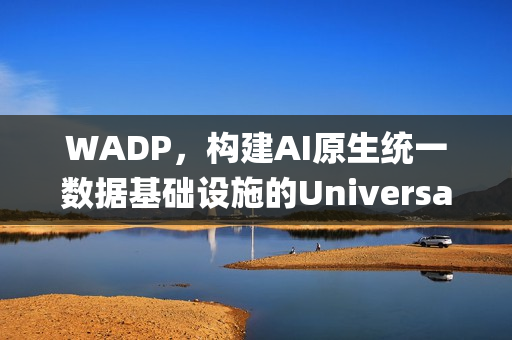 WADP，构建AI原生统一数据基础设施的Universal Storage