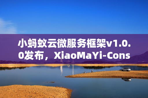 小蚂蚁云微服务框架v1.0.0发布，XiaoMaYi-Consul-EleVue全新上线