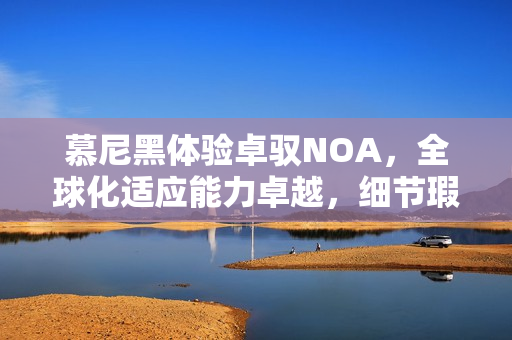 慕尼黑体验卓驭NOA，全球化适应能力卓越，细节瑕疵不掩其光彩！