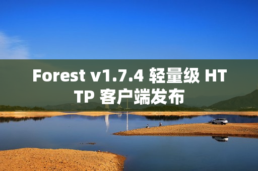 Forest v1.7.4 轻量级 HTTP 客户端发布