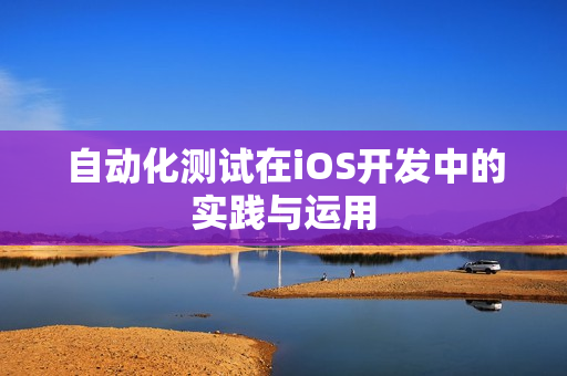 自动化测试在iOS开发中的实践与运用