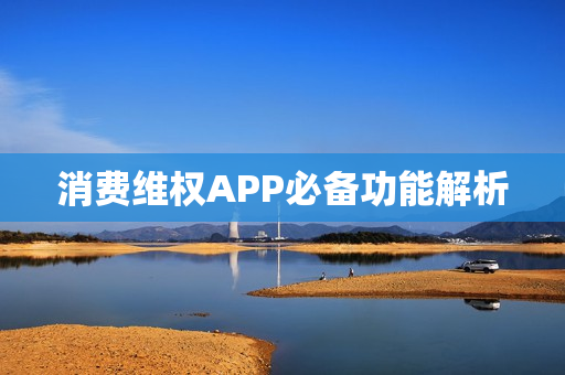 消费维权APP必备功能解析 消费维权APP必备功能解析