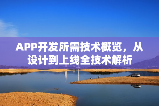 APP开发所需技术概览，从设计到上线全技术解析