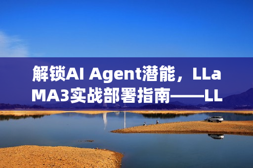 解锁AI Agent潜能，LLaMA3实战部署指南——LLaMA3-1-8B-Instruct WebDemo部署实战（第20期）