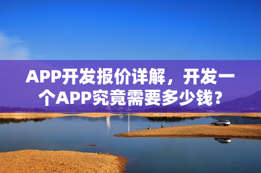 APP开发报价详解，开发一个APP究竟需要多少钱？