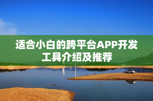 适合小白的跨平台APP开发工具介绍及推荐