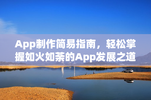 App制作简易指南,轻松掌握如火如荼的App发展之道 App制作简易指南,轻松掌握如火如荼的App发展之道
