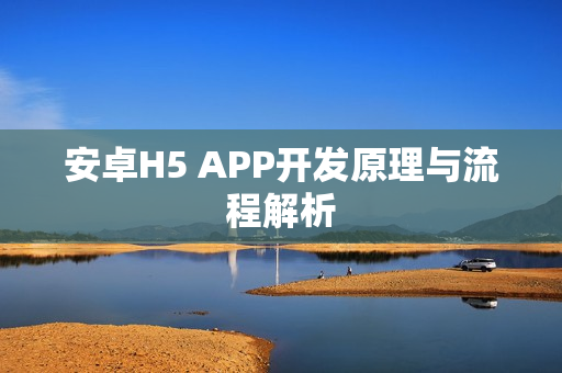 安卓H5 APP开发原理与流程解析
