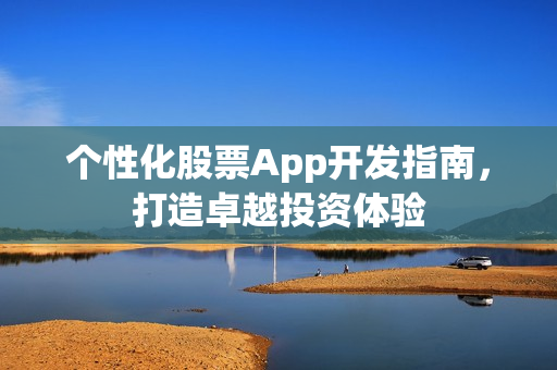 个性化股票App开发指南，打造卓越投资体验