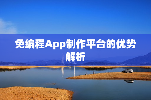 免编程App制作平台的优势解析