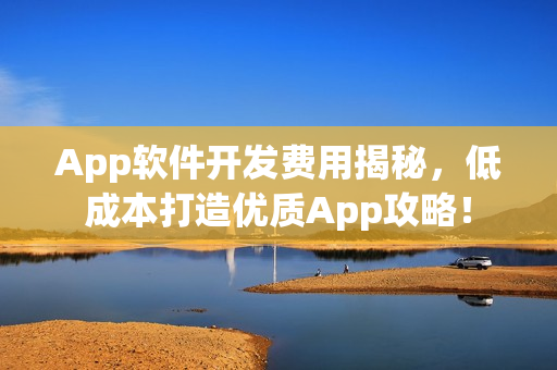 App软件开发费用揭秘，低成本打造优质App攻略！