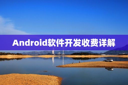 Android软件开发收费详解 Android软件开发收费详解