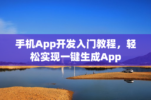 手机App开发入门教程，轻松实现一键生成App