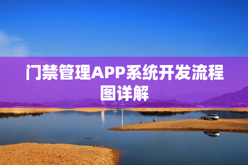 门禁管理APP系统开发流程图详解 门禁管理APP系统开发流程图详解