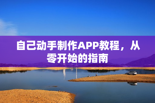 自己动手制作APP教程，从零开始的指南