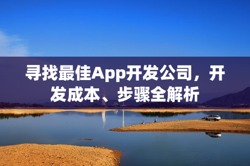寻找最佳App开发公司，开发成本、步骤全解析