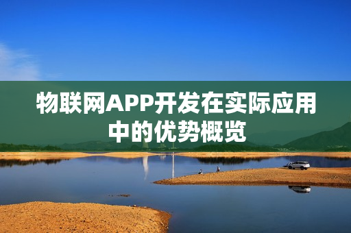 物联网APP开发在实际应用中的优势概览
