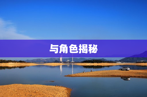 与角色揭秘 与角色揭秘