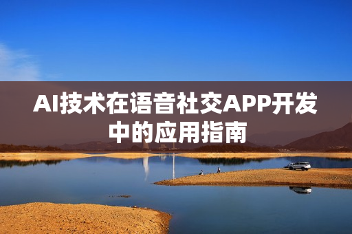 AI技术在语音社交APP开发中的应用指南