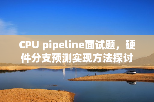 CPU pipeline面试题，硬件分支预测实现方法探讨