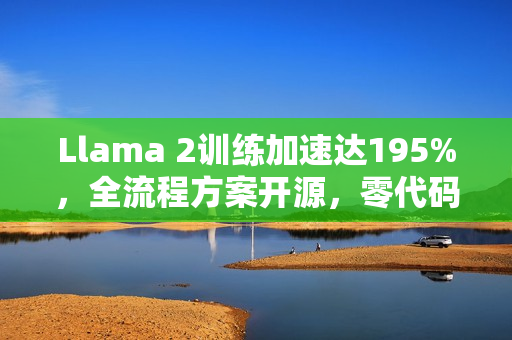 Llama 2训练加速达195%，全流程方案开源，零代码实现一站式解决，涉及700亿参数