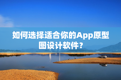 如何选择适合你的App原型图设计软件？