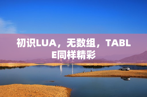 初识LUA，无数组，TABLE同样精彩