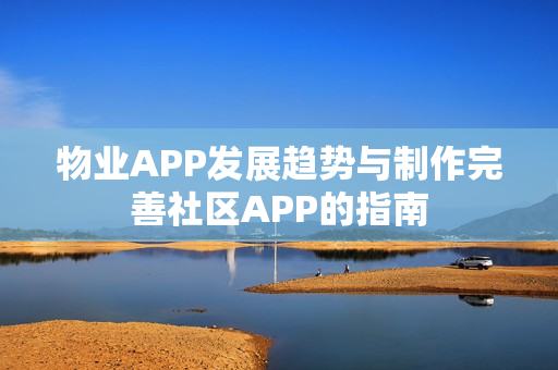 物业APP发展趋势与制作完善社区APP的指南