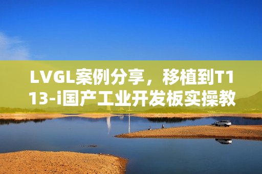 LVGL案例分享，移植到T113-i国产工业开发板实操教程