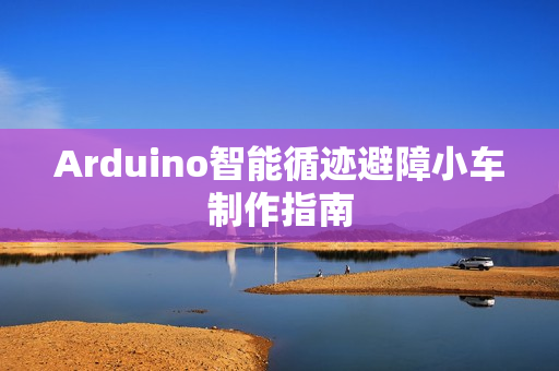 Arduino智能循迹避障小车制作指南 Arduino智能循迹避障小车制作指南