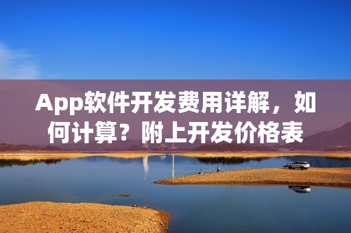 App软件开发费用详解,如何计算?附上开发价格表 App软件开发费用详解,如何计算?附上开发价格表