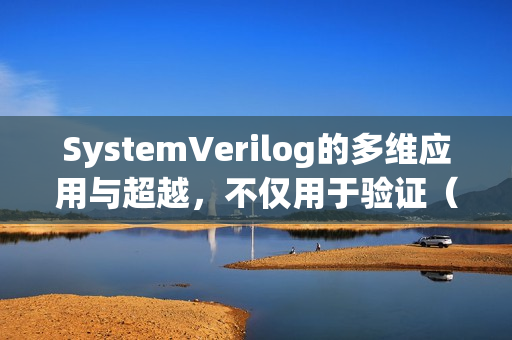 SystemVerilog的多维应用与超越，不仅用于验证（二）