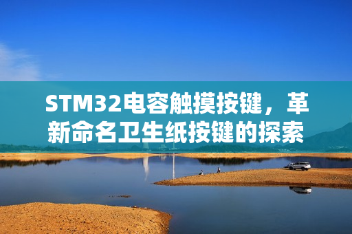 STM32电容触摸按键，革新命名卫生纸按键的探索