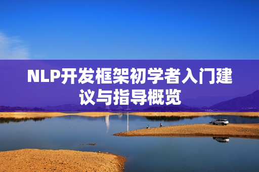 NLP开发框架初学者入门建议与指导概览