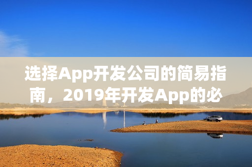 选择App开发公司的简易指南,2019年开发App的必备知识! 选择App开发公司的简易指南,2019年开发App的必备知识!