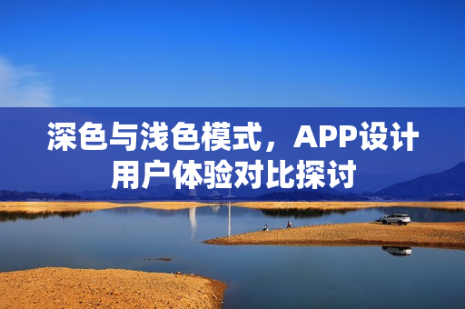 深色与浅色模式，APP设计用户体验对比探讨
