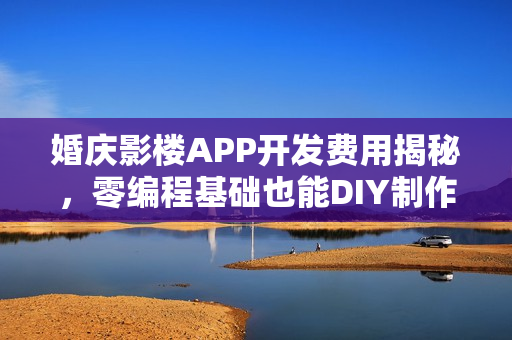 婚庆影楼APP开发费用揭秘,零编程基础也能DIY制作 婚庆影楼APP开发费用揭秘,零编程基础也能DIY制作