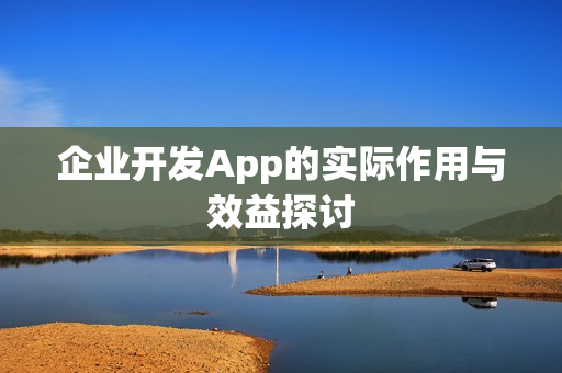 企业开发App的实际作用与效益探讨