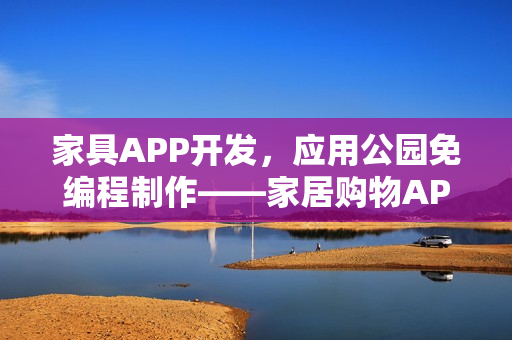 家具APP开发，应用公园免编程制作——家居购物APP解决方案
