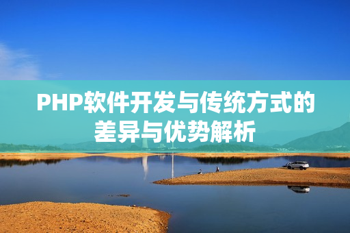 PHP软件开发与传统方式的差异与优势解析