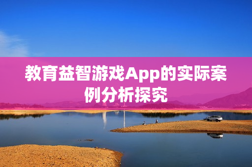 教育益智游戏App的实际案例分析探究