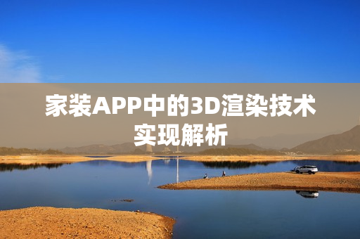 家装APP中的3D渲染技术实现解析