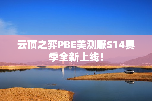 云顶之弈PBE美测服S14赛季全新上线! 云顶之弈PBE美测服S14赛季全新上线!