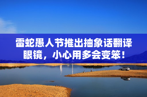 雷蛇愚人节推出抽象话翻译眼镜，小心用多会变笨！