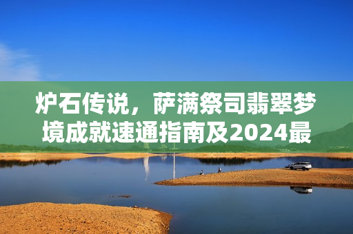 炉石传说,萨满祭司翡翠梦境成就速通指南及2024最强卡组推荐 炉石传说,萨满祭司翡翠梦境成就速通指南及2024最强卡组推荐