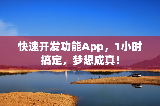 快速开发功能App，1小时搞定，梦想成真！