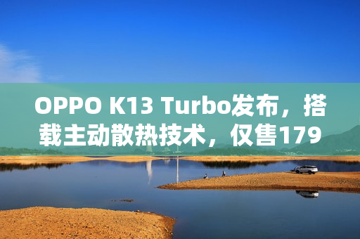 OPPO K13 Turbo发布，搭载主动散热技术，仅售1799元起！