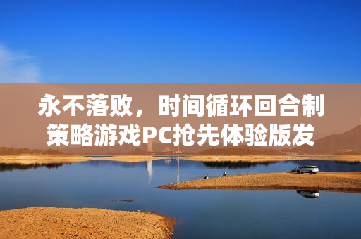 永不落败，时间循环回合制策略游戏PC抢先体验版发布！