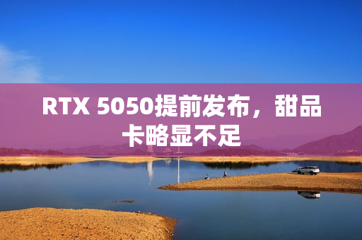 RTX 5050提前发布，甜品卡略显不足