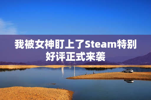 我被女神盯上了Steam特别好评正式来袭